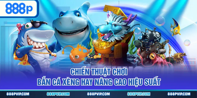 Chiến thuật chơi Bắn Cá Xèng hay nâng cao hiệu suất