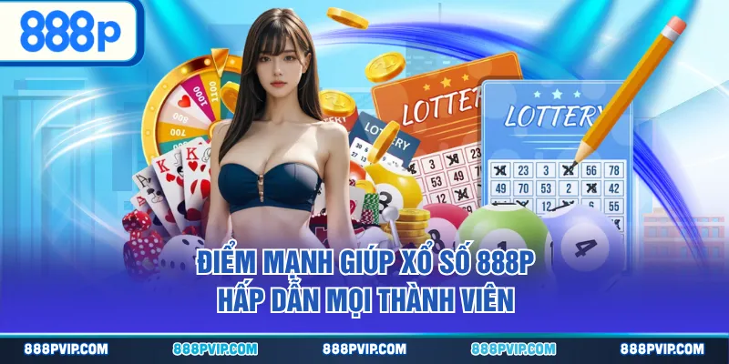 Điểm mạnh giúp Xổ Số 888P hấp dẫn mọi thành viên