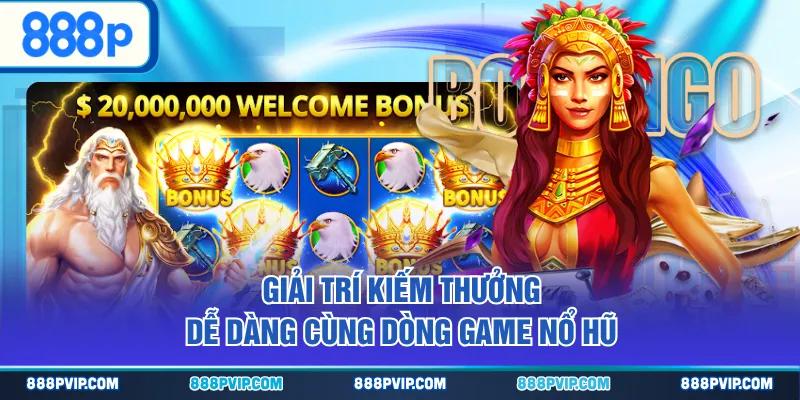Giải trí kiếm thưởng dễ dàng cùng dòng game nổ hũ