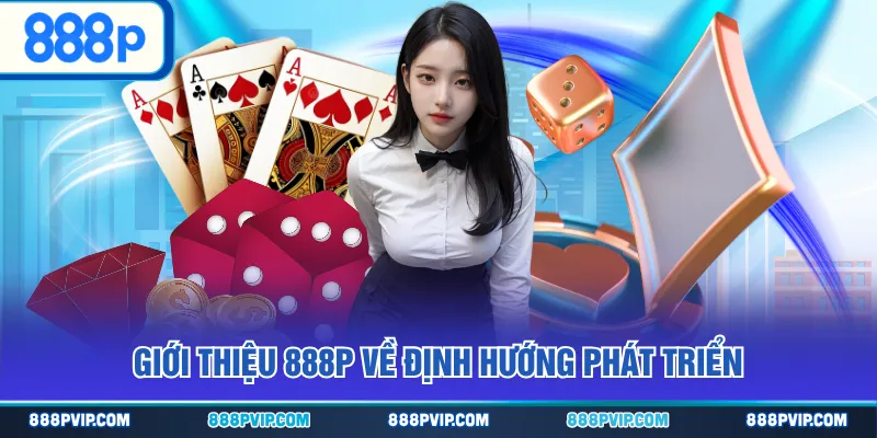 Giới thiệu 888P về định hướng phát triển