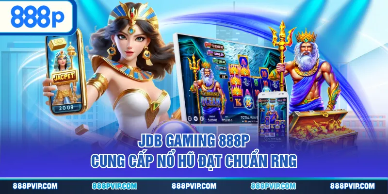 JDB Gaming 888P cung cấp nổ hũ đạt chuẩn RNG