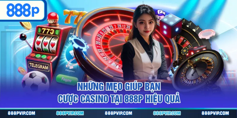 Những mẹo giúp bạn cược casino tại 888P hiệu quả